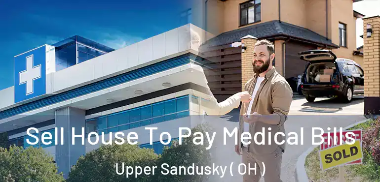  Sell House To Pay Medical Bills Upper Sandusky ( OH )