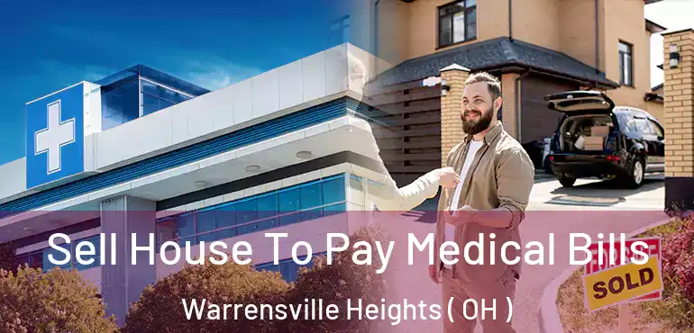  Sell House To Pay Medical Bills Warrensville Heights ( OH )