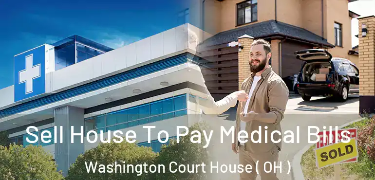  Sell House To Pay Medical Bills Washington Court House ( OH )