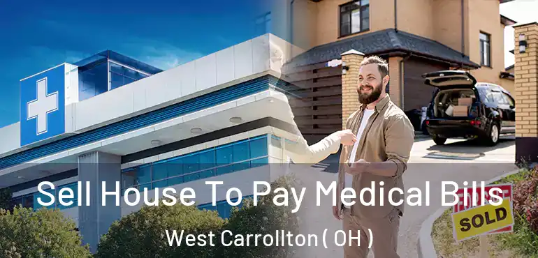  Sell House To Pay Medical Bills West Carrollton ( OH )
