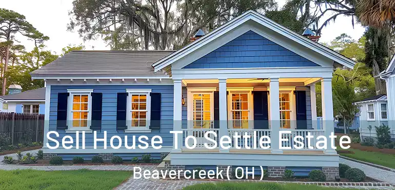  Sell House To Settle Estate Beavercreek ( OH )