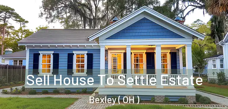  Sell House To Settle Estate Bexley ( OH )