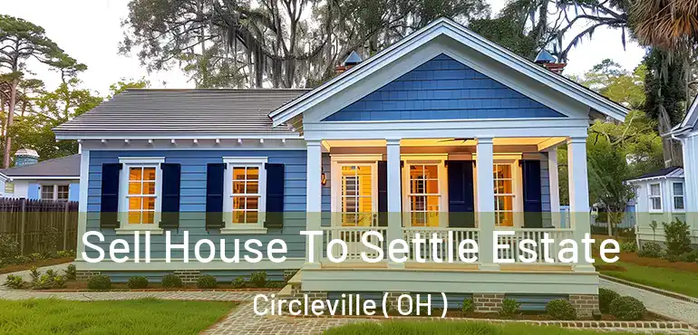  Sell House To Settle Estate Circleville ( OH )