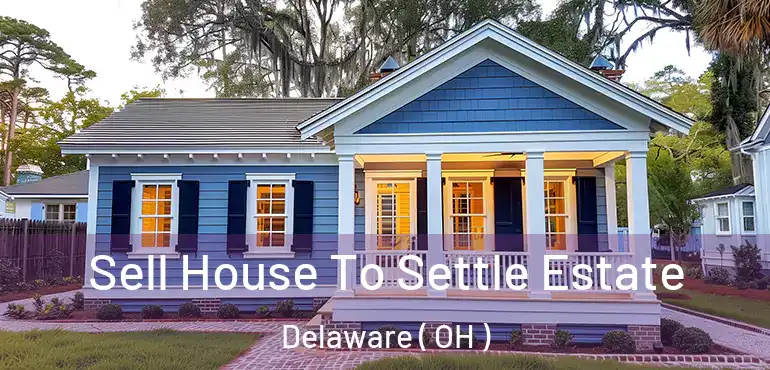  Sell House To Settle Estate Delaware ( OH )