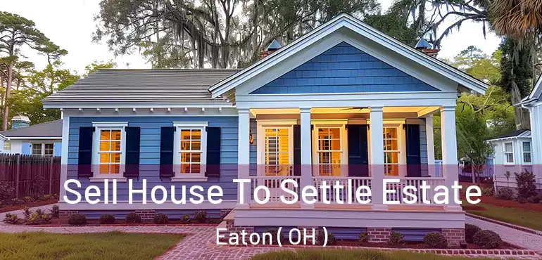  Sell House To Settle Estate Eaton ( OH )