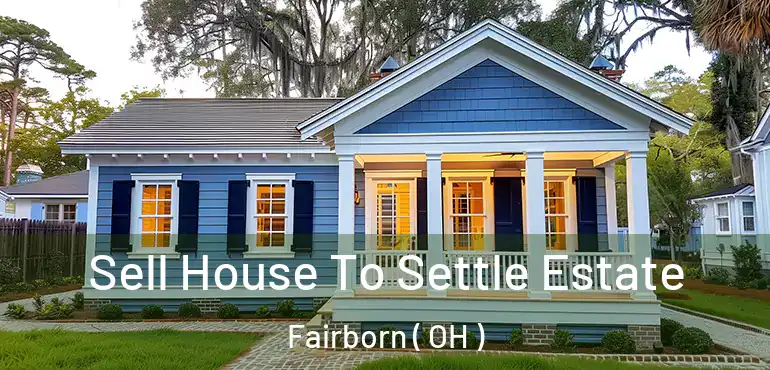  Sell House To Settle Estate Fairborn ( OH )
