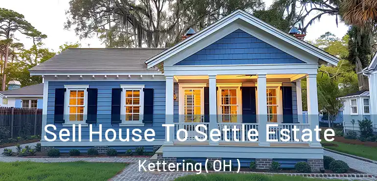  Sell House To Settle Estate Kettering ( OH )