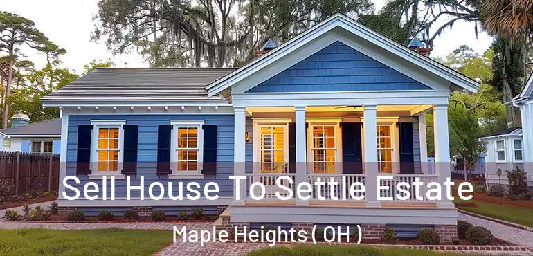  Sell House To Settle Estate Maple Heights ( OH )