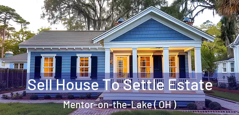 Sell House To Settle Estate Mentor-on-the-Lake ( OH )