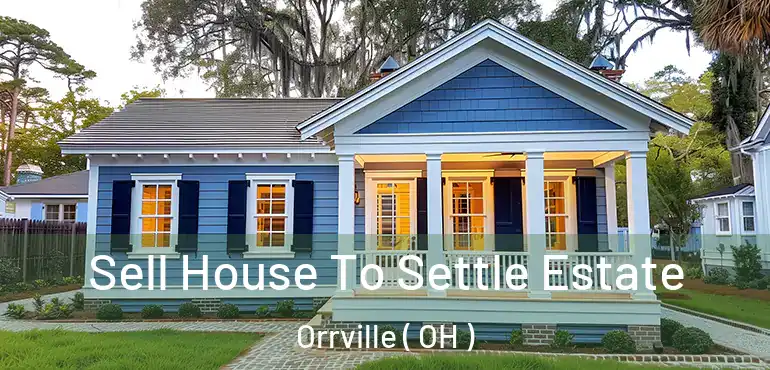  Sell House To Settle Estate Orrville ( OH )