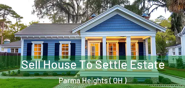  Sell House To Settle Estate Parma Heights ( OH )