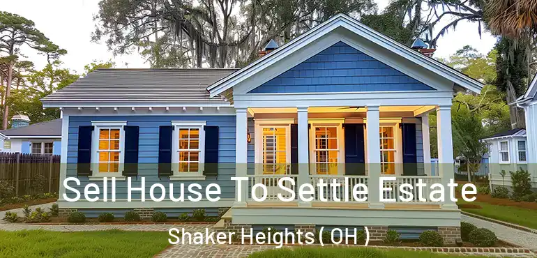  Sell House To Settle Estate Shaker Heights ( OH )