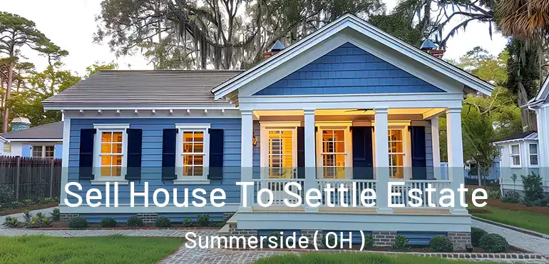  Sell House To Settle Estate Summerside ( OH )