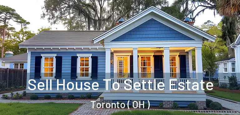  Sell House To Settle Estate Toronto ( OH )