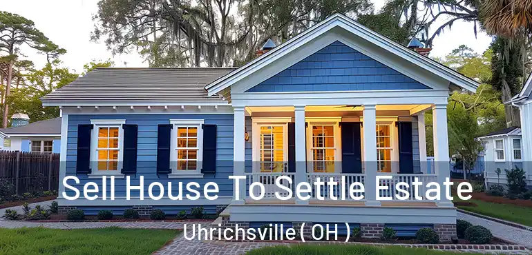  Sell House To Settle Estate Uhrichsville ( OH )