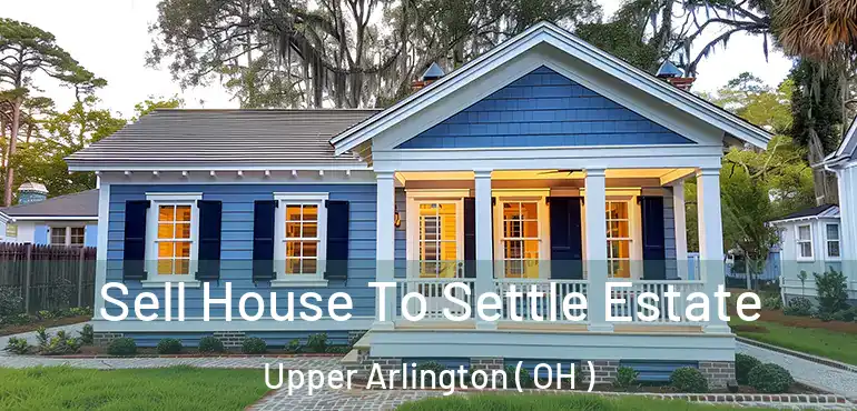  Sell House To Settle Estate Upper Arlington ( OH )