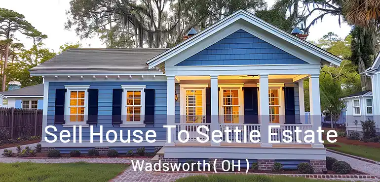  Sell House To Settle Estate Wadsworth ( OH )