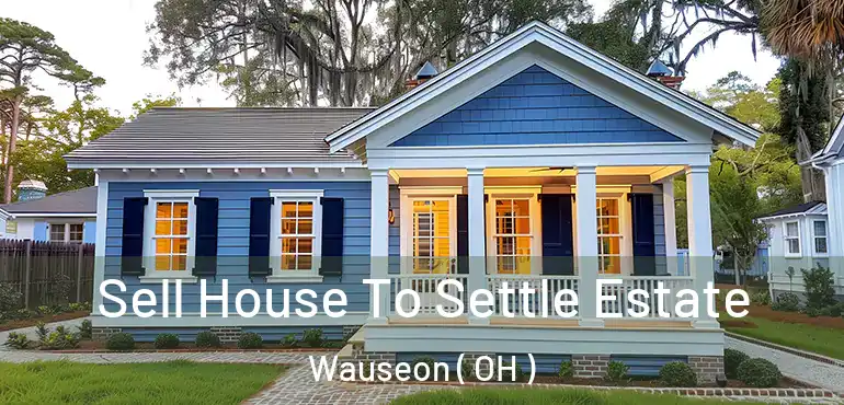  Sell House To Settle Estate Wauseon ( OH )