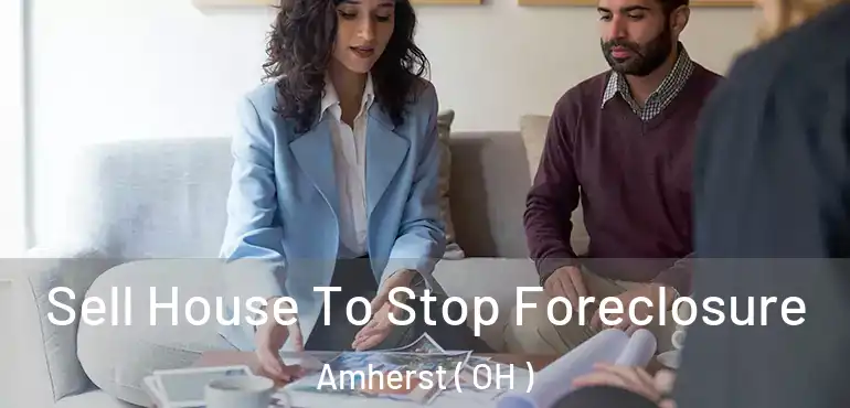  Sell House To Stop Foreclosure Amherst ( OH )