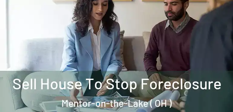  Sell House To Stop Foreclosure Mentor-on-the-Lake ( OH )