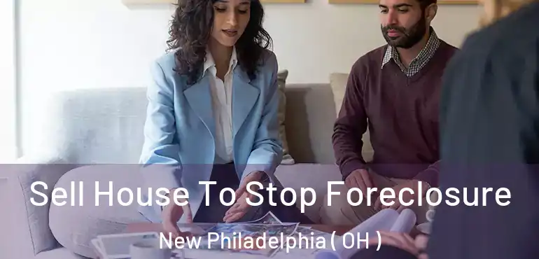  Sell House To Stop Foreclosure New Philadelphia ( OH )
