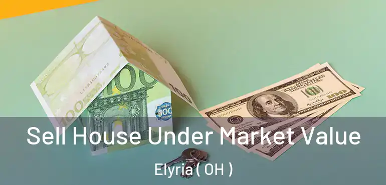  Sell House Under Market Value Elyria ( OH )