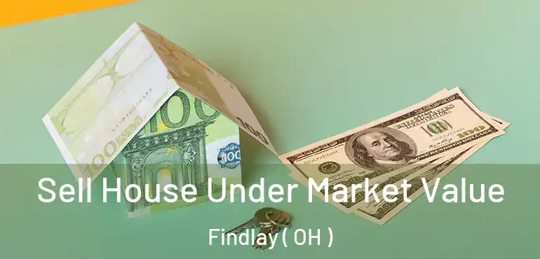  Sell House Under Market Value Findlay ( OH )