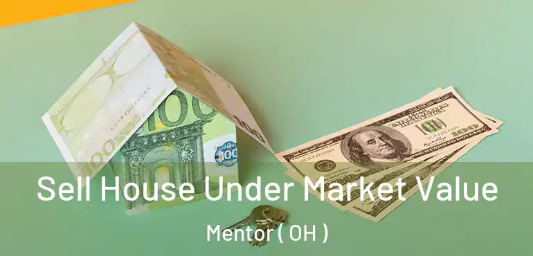  Sell House Under Market Value Mentor ( OH )