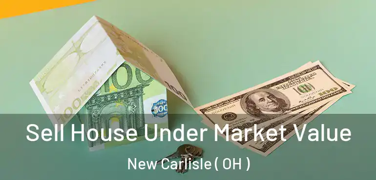  Sell House Under Market Value New Carlisle ( OH )