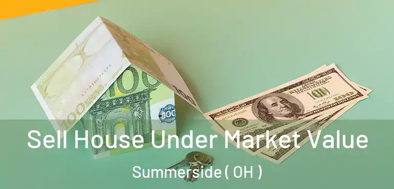  Sell House Under Market Value Summerside ( OH )