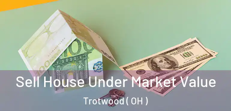  Sell House Under Market Value Trotwood ( OH )