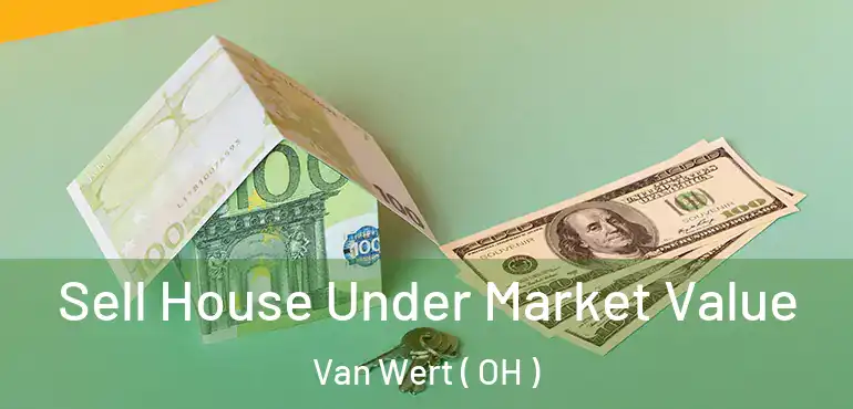  Sell House Under Market Value Van Wert ( OH )