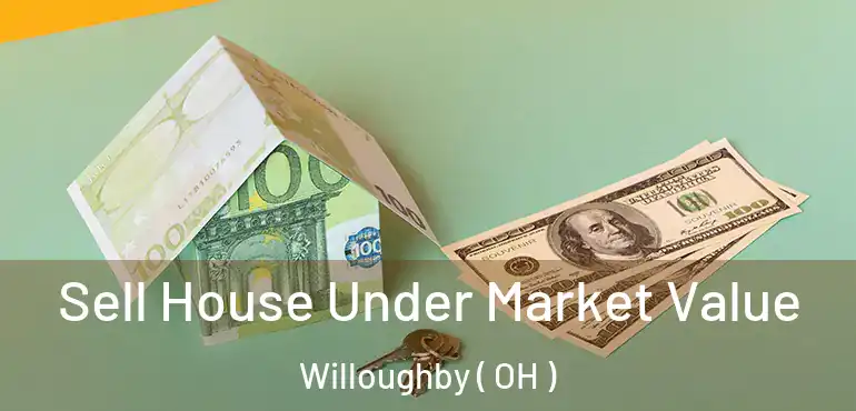  Sell House Under Market Value Willoughby ( OH )