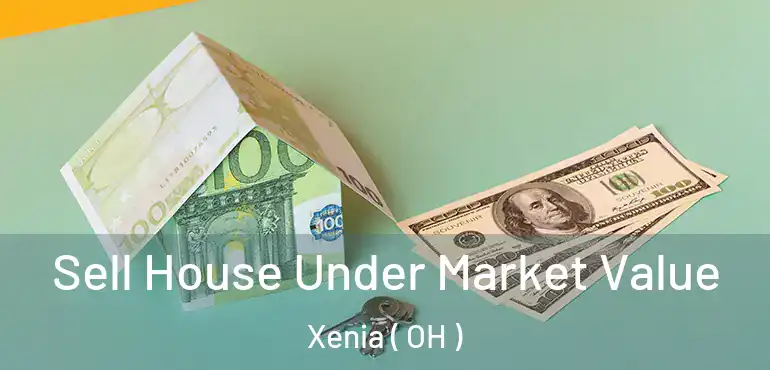  Sell House Under Market Value Xenia ( OH )