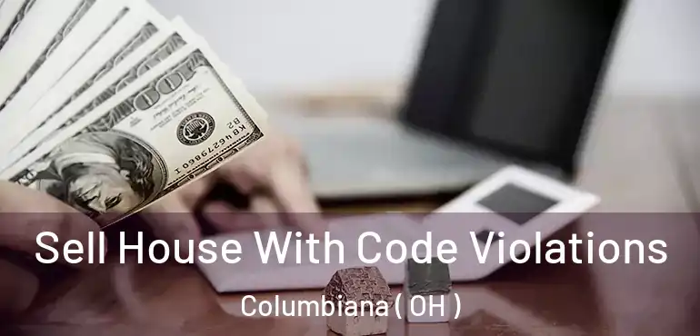  Sell House With Code Violations Columbiana ( OH )