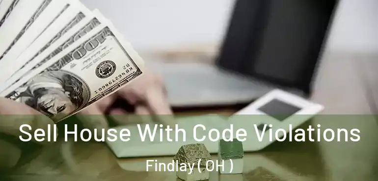  Sell House With Code Violations Findlay ( OH )