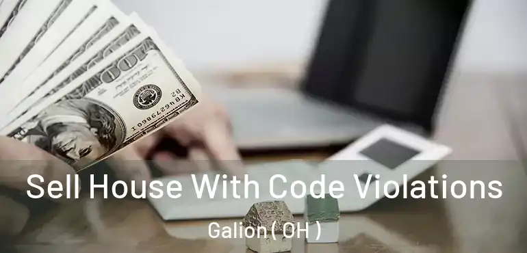 Sell House With Code Violations Galion ( OH )