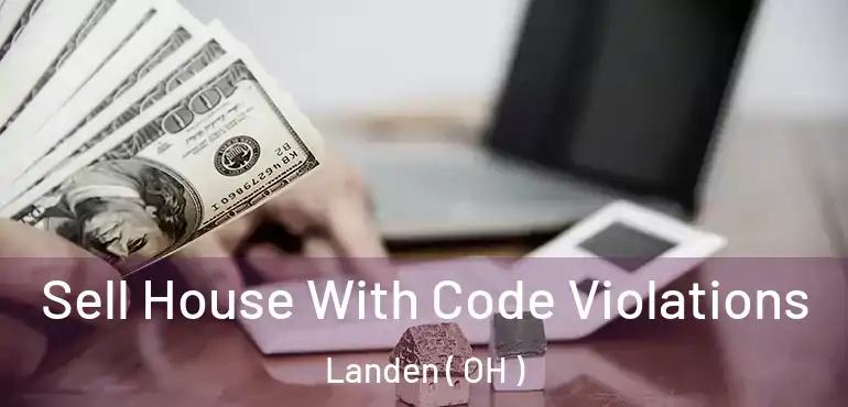  Sell House With Code Violations Landen ( OH )