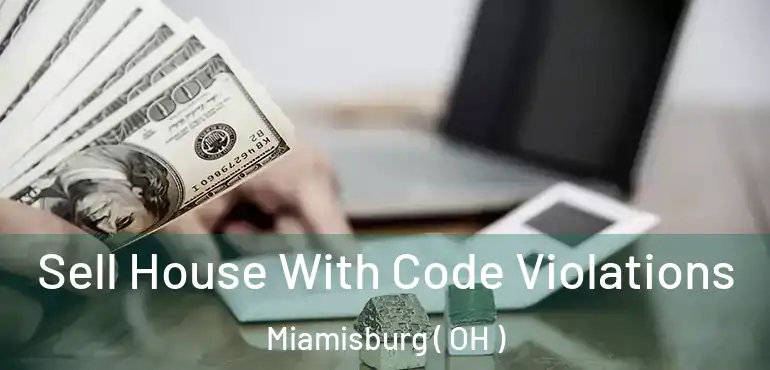  Sell House With Code Violations Miamisburg ( OH )