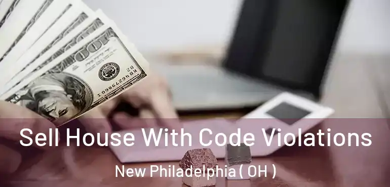  Sell House With Code Violations New Philadelphia ( OH )
