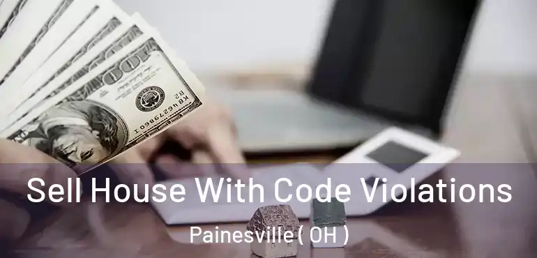  Sell House With Code Violations Painesville ( OH )