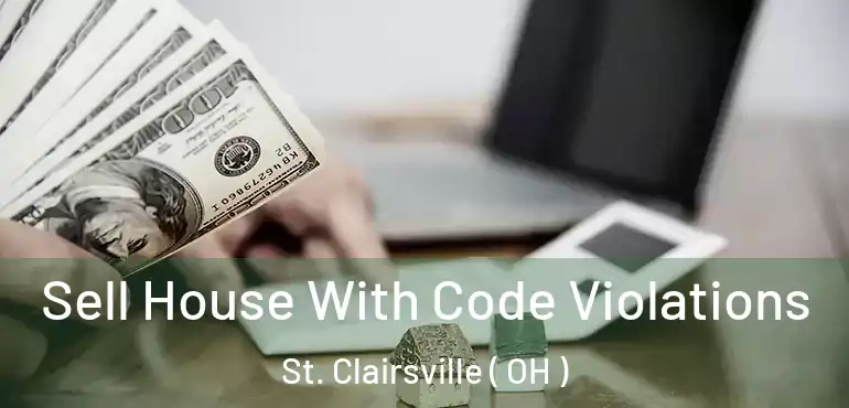  Sell House With Code Violations St. Clairsville ( OH )