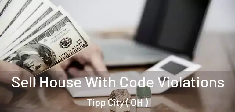  Sell House With Code Violations Tipp City ( OH )