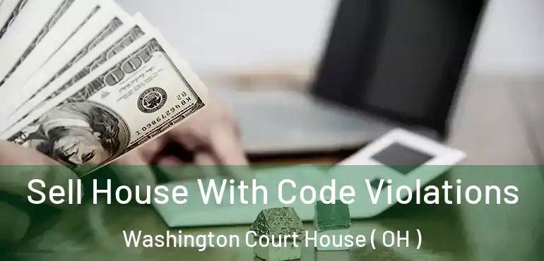  Sell House With Code Violations Washington Court House ( OH )