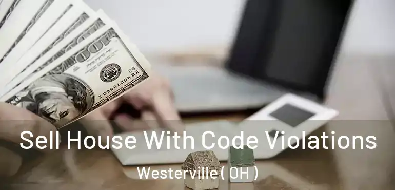  Sell House With Code Violations Westerville ( OH )
