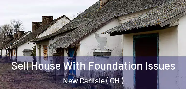  Sell House With Foundation Issues New Carlisle ( OH )