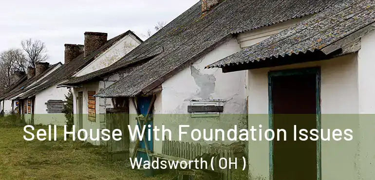  Sell House With Foundation Issues Wadsworth ( OH )
