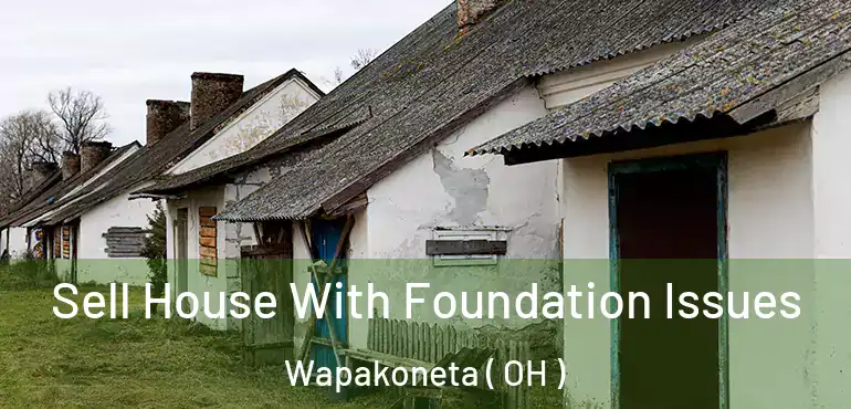  Sell House With Foundation Issues Wapakoneta ( OH )