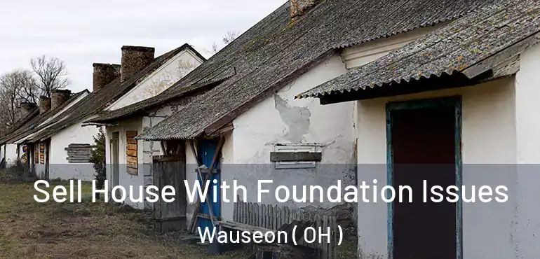  Sell House With Foundation Issues Wauseon ( OH )