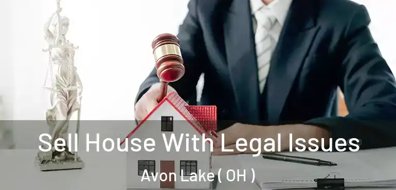  Sell House With Legal Issues Avon Lake ( OH )